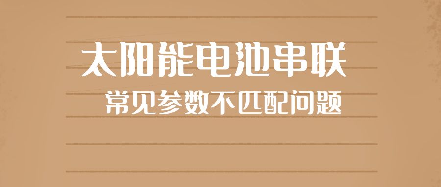 太阳能电池串联常见参数不匹配问题